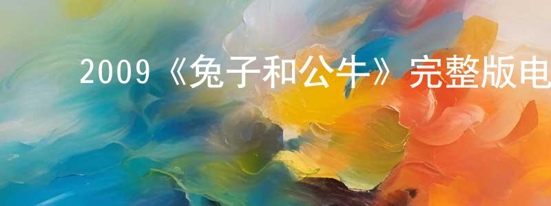 曹文飞的动漫综艺大全,2009《兔子和公牛》完整版电影/在线观看/百度云-美剧天堂